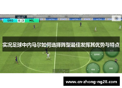 实况足球中内马尔如何选择阵型最佳发挥其优势与特点