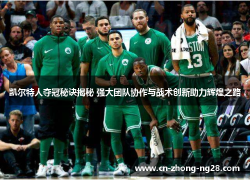 凯尔特人夺冠秘诀揭秘 强大团队协作与战术创新助力辉煌之路 凯尔特人夺冠秘诀揭秘 强大团队协作与战术创新助力辉煌之路