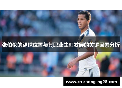 张伯伦的踢球位置与其职业生涯发展的关键因素分析 张伯伦的踢球位置与其职业生涯发展的关键因素分析