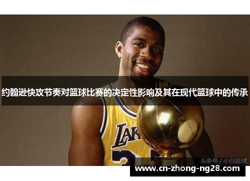 约翰逊快攻节奏对篮球比赛的决定性影响及其在现代篮球中的传承