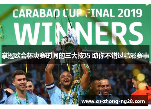 掌握欧会杯决赛时间的三大技巧 助你不错过精彩赛事 掌握欧会杯决赛时间的三大技巧 助你不错过精彩赛事