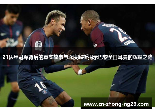 21法甲冠军背后的真实故事与深度解析揭示巴黎圣日耳曼的辉煌之路