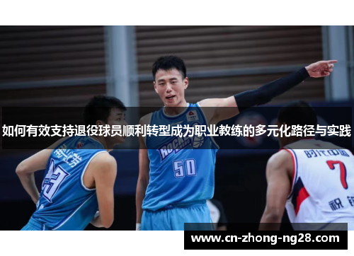 如何有效支持退役球员顺利转型成为职业教练的多元化路径与实践 如何有效支持退役球员顺利转型成为职业教练的多元化路径与实践