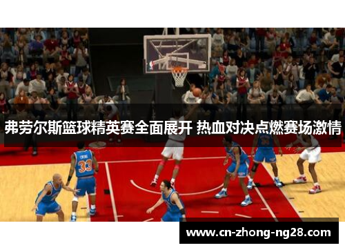 弗劳尔斯篮球精英赛全面展开 热血对决点燃赛场激情 弗劳尔斯篮球精英赛全面展开 热血对决点燃赛场激情