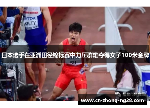 日本选手在亚洲田径锦标赛中力压群雄夺得女子100米金牌 日本选手在亚洲田径锦标赛中力压群雄夺得女子100米金牌