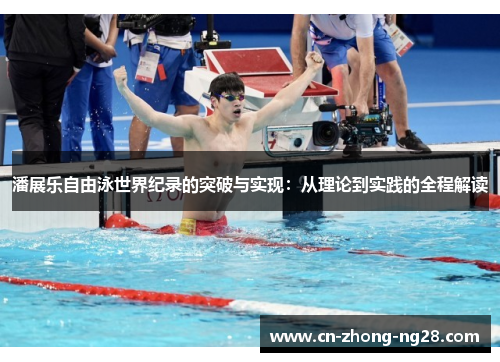 潘展乐自由泳世界纪录的突破与实现：从理论到实践的全程解读