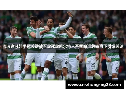 流浪者苏超争冠关键战不敌死敌凯尔特人赛季命运急转直下引爆舆论