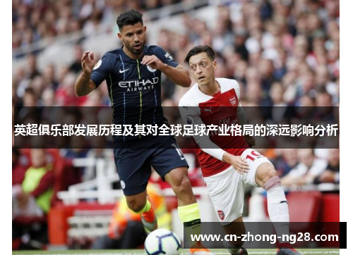 英超俱乐部发展历程及其对全球足球产业格局的深远影响分析